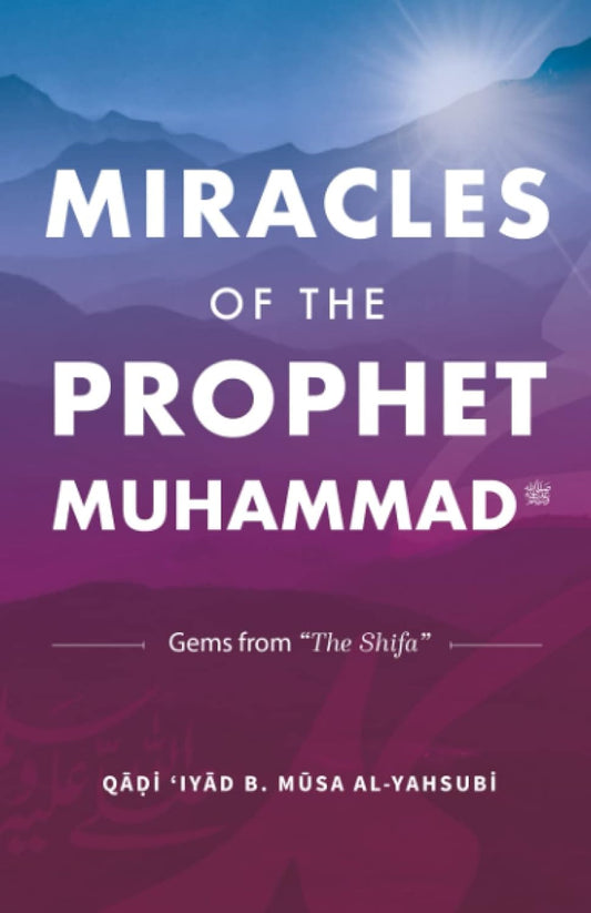 Miracles of the Prophet Muhammad - Gems from "Al-Shifa"