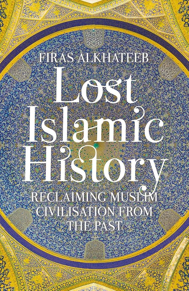 Lost Islamic History: Reclaiming Muslim Civilization from the Past