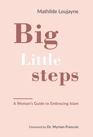 Big Little Steps - A Woman's Guide to Embracing Islam