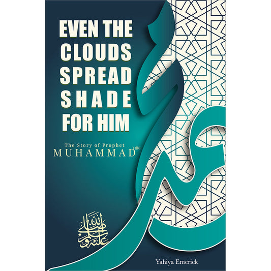 Even the Clouds Spread Shade for Him: The Story of Prophet Muhammad