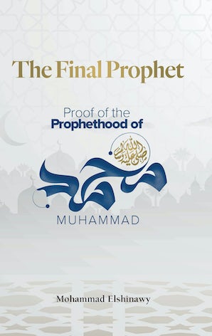 The Final Prophet - Proof of the Prophethood of Muhammad by Mohammad Elshinawy